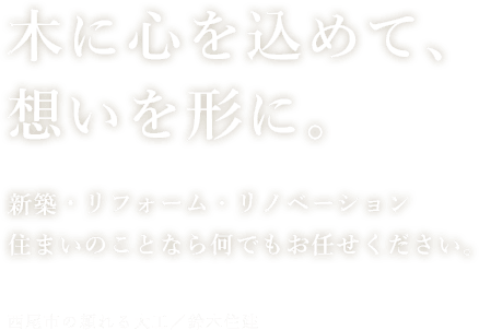 木に心を込めて、想いを形に。新築・リフォーム・リノベーション住まいのことなら何でもお任せください。西尾市の頼れる大工／鈴木住建